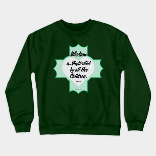 Luke 7:35 "Wisdom is vindicated by all her children." Crewneck Sweatshirt